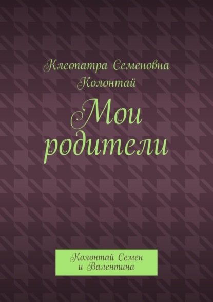 Книга Клеопатра Семеновна Колонтай Мои родители. Колонтай Семен и Валентина