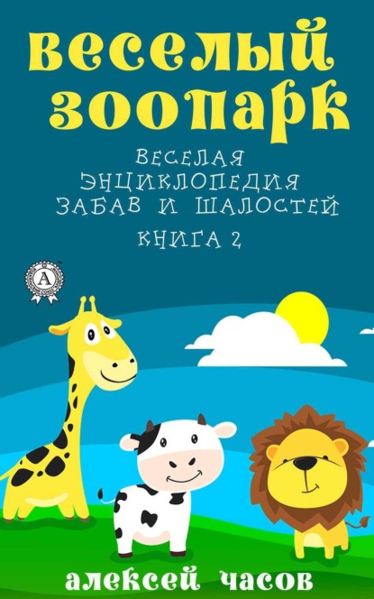 Книга Алексей Часов, Алексей Николаевич Часов Веселый зоопарк Веселая энциклопедия забав и шалостей. Книга 2