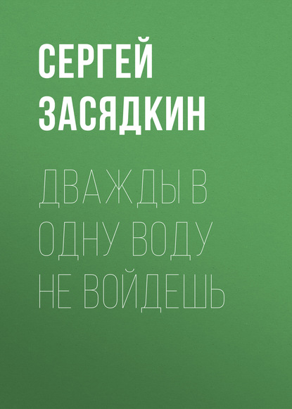Книга Сергей Засядкин, Сергей Валентинович Засядкин Дважды в одну воду не войдешь