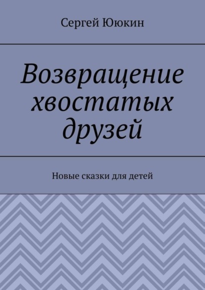 Книга Сергей Ююкин Возвращение хвостатых друзей. Новые сказки для детей