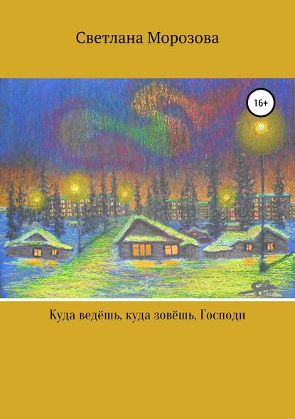 Книга Светлана Петровна Морозова Куда ведешь, куда зовешь, Господи!