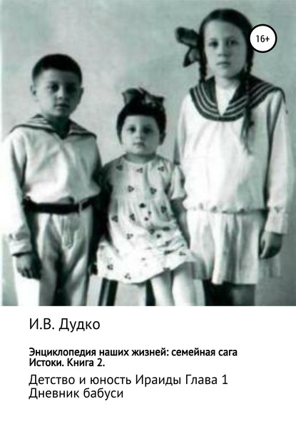 Книга Ираида Владимировна Дудко Энциклопедия наших жизней: семейная сага. Истоки. Книга 2. Детство и юность Ираиды. Глава 1. Дневник бабуси