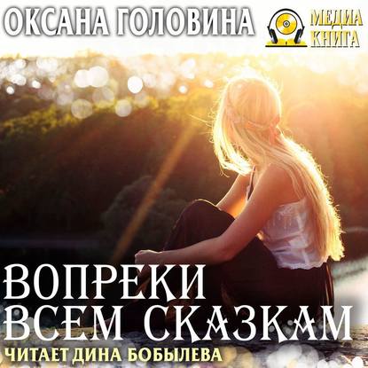 Книга Оксана Сергеевна Головина, Оксана Головина, Дина Бобылёва Вопреки всем сказкам