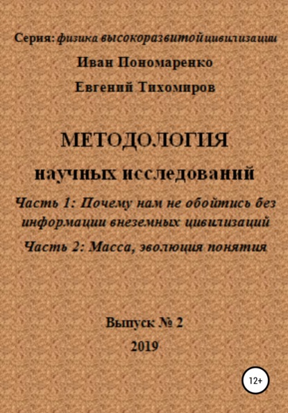 Книга Иван Васильевич Пономаренко, Евгений Алексеевич Тихомиров Методология научных исследований. Часть1: Почему нам не обойтись без информации внеземных цивилизаций. Часть 2: Масса, эволюция понятия. Серия: физика высокоразвитой цивилизации. Выпуск № 2