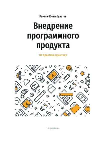 Книга Рамиль Кинзябулатов Внедрение программного продукта. От практика практику