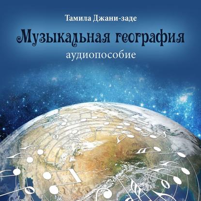 Книга Тамила М. Джани-заде, Тамила Джани-заде Музыкальная география. Аудиопособие