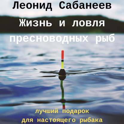 Книга Леонид Сабанеев, Леонид Павлович Сабанеев, Людмила Благушко Жизнь и ловля пресноводных рыб