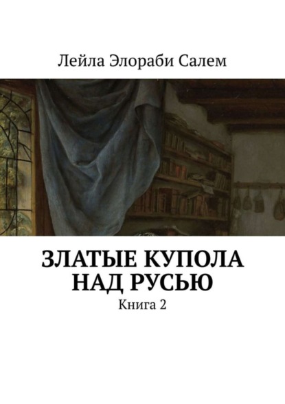 Книга Лейла Элораби Салем Златые купола над Русью. Книга 2