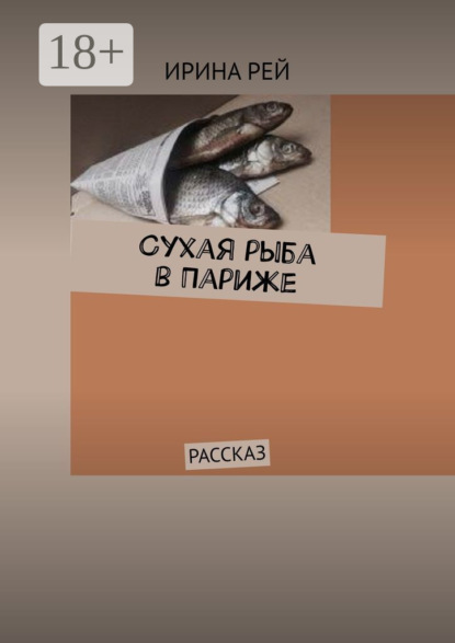 Книга Ирина Рей Сухая рыба в Париже. Рассказ