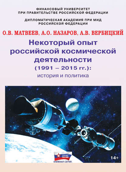 Книга О. В. Матвеев, Олег Викторович Матвеев, Андрей Олегович Назаров, Андрей Владимирович Вербицкий Некоторый опыт российской космической деятельности (1991 – 2015 гг.). История и политика