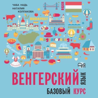 Книга Наталия Николаевна Колпакова, Чаба Имре Надь, Дороття Доловаи, Бианка Будаи, Жофиа Фабок, Чаба Урбани, Петер Фейервари Венгерский язык. Базовый курс. МР3