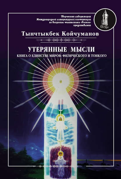 Книга Тынчтыкбек Койчуманов, Тынчтыкбек Толонбаевич Койчуманов Утерянные мысли. Часть 1. Книга о единстве миров: физического и тонкого