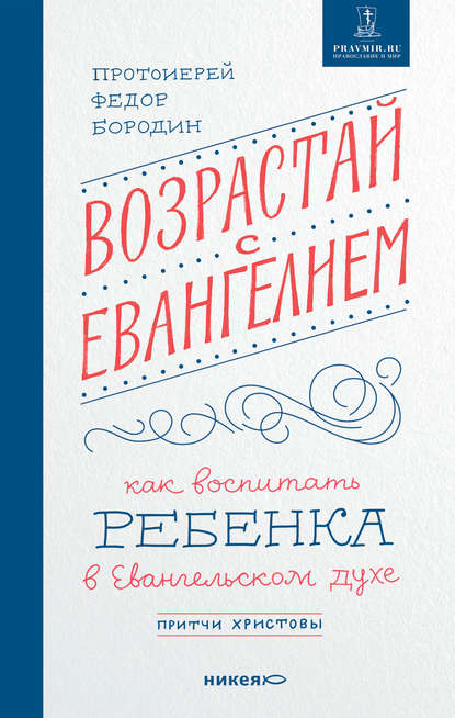 Книга Протоиерей Федор Бородин, Федор Бородин Возрастай с Евангелием. Как воспитать ребенка в евангельском духе. Притчи Христовы
