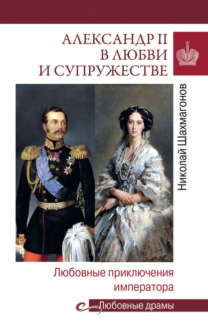 Книга Николай Федорович Шахмагонов Александр II в любви и cупружестве. Любовные приключения императора