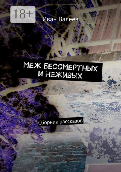 Книга Иван Валеев Меж бессмертных и неживых. Сборник рассказов