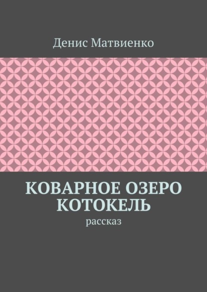 Книга Денис Викторович Матвиенко Коварное озеро Котокель. Рассказ