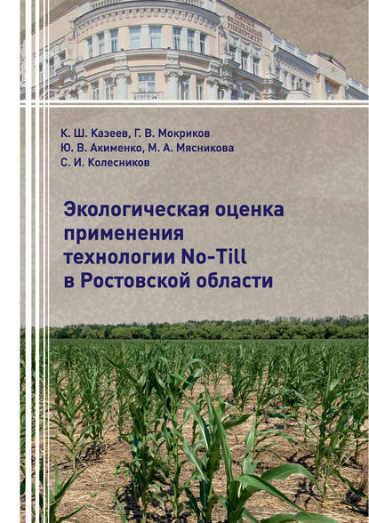 Книга Ю. В. Акименко, Сергей Ильич Колесников, Камиль Шагидуллович Казеев, Юлия Викторовна Акименко, Маргарита Алексеевна Мясникова, Григорий Васильевич Мокриков Экологическая оценка применения технологии No-Till в Ростовской области