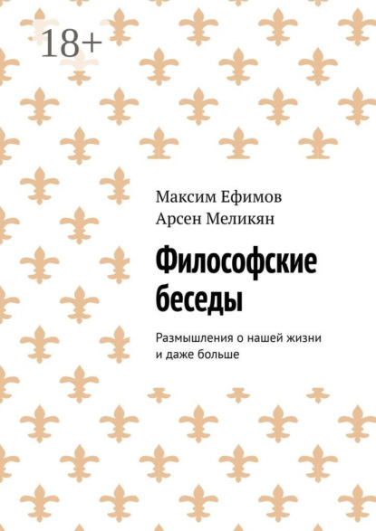 Книга Максим Ефимов, Арсен Меликян Философские беседы. Размышления о нашей жизни и даже больше