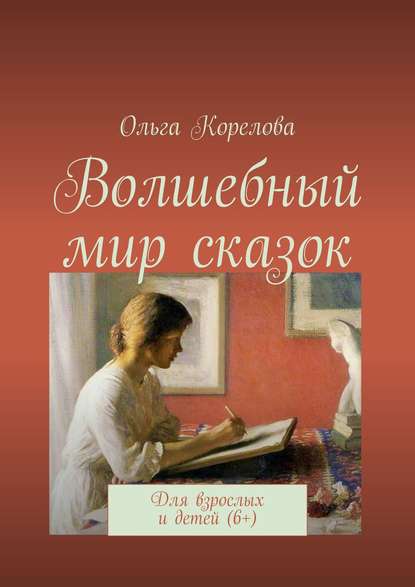 Книга Ольга Корелова Волшебный мир сказок. Для взрослых и детей (6+)