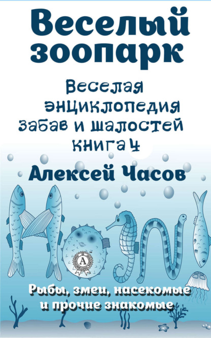 Книга Алексей Часов, Алексей Николаевич Часов Веселая энциклопедия забав и шалостей. Веселый зоопарк. Рыбы, змеи, насекомые и прочие знакомые