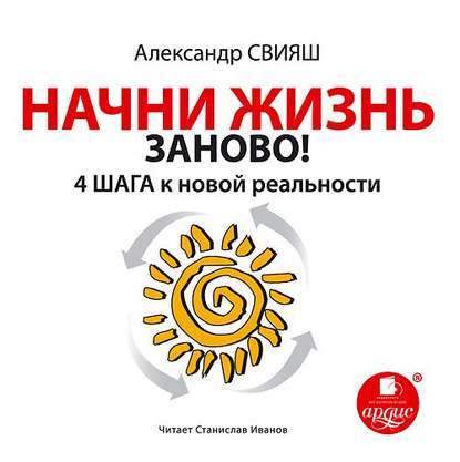 Книга Александр Свияш, Александр Григорьевич Свияш, Ольга Герман Начни жизнь заново. 4 шага к новой реальности