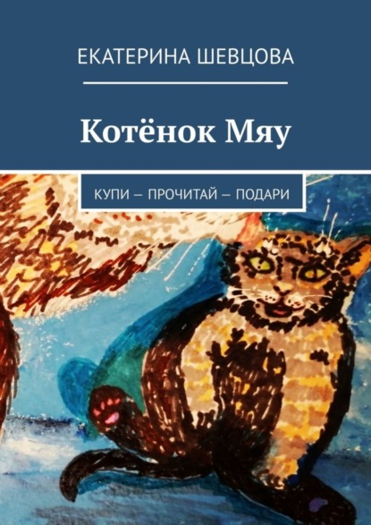 Книга Екатерина Николаевна Шевцова Котёнок Мяу. Купи – Прочитай – Подари