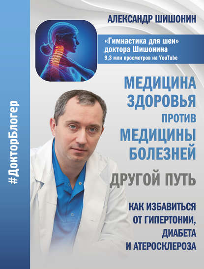 Книга Александр Юрьевич Шишонин, Александр Шишонин Медицина здоровья против медицины болезней: другой путь. Как избавиться от гипертонии, диабета и атеросклероза