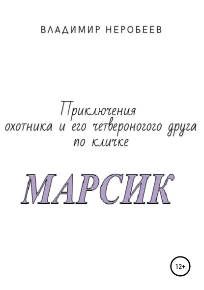 Книга Владимир Сергеевич Неробеев Приключения охотника и его четвероногого друга по кличке МАРСИК