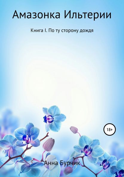 Книга Анна Николаевна Бурчик Амазонка Ильтерии. Книга I. По ту сторону дождя
