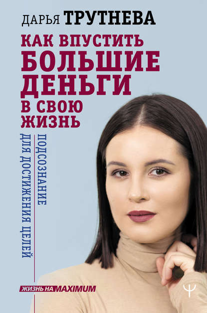 Книга Дарья Трутнева Как впустить большие деньги в свою жизнь. Подсознание для достижения целей
