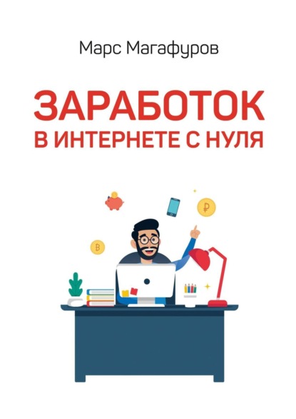 Книга Марс Магафуров Заработок в интернете с нуля. От мала до велика