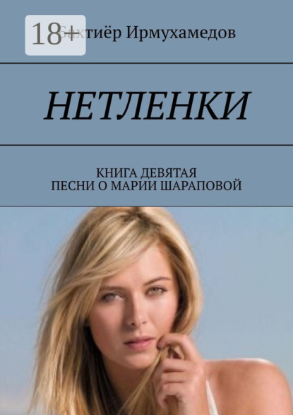 Книга Бахтиер Ирмухамедов Нетленки. Книга девятая. Песни о Марии Шараповой