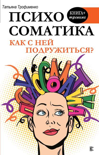 Книга Т. Г. Трофименко, Татьяна Георгиевна Трофименко Психосоматика. Как с ней подружиться?