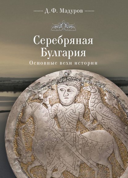 Книга Дмитрий Федорович Мадуров, Д. Ф. Мадуров Серебряная Булгария. Основные вехи истории
