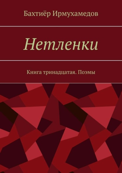 Книга Бахтиер Ирмухамедов Нетленки. Книга тринадцатая. Поэмы