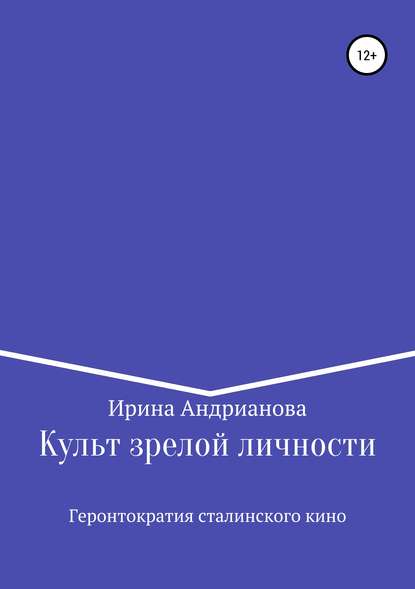 Книга Ирина Андрианова Культ зрелой личности, или Геронтократия сталинского кино