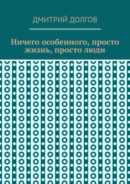 Книга Дмитрий Долгов Ничего особенного, просто жизнь, просто люди