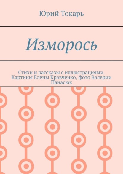 Книга Юрий Токарь Изморось. Стихи и рассказы с иллюстрациями. Картины Елены Кравченко, фото Валерии Панасюк