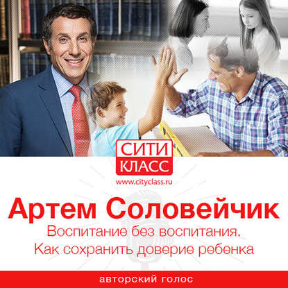 Книга Артем Соловейчик Воспитание без воспитания. Как сохранить доверие ребенка