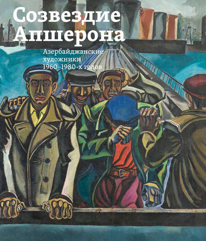 Книга Мария Ю. Филатова Созвездие Апшерона. Азербайджанские художники 1960-1980-х годов / The Constellation of Absheron. Azerbaijani Painters of 1960s – 1980s