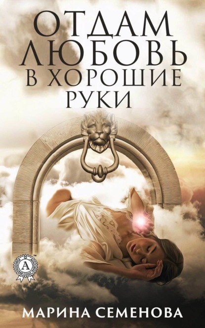 Книга Марина Семенова, Марина Михайловна Семенова Отдам любовь в хорошие руки