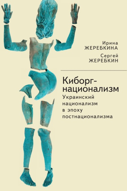 Книга Ирина Жеребкина, Ирина Анатольевна Жеребкина, Сергей Васильевич Жеребкин Киборг-национализм, или Украинский национализм в эпоху постнационализма