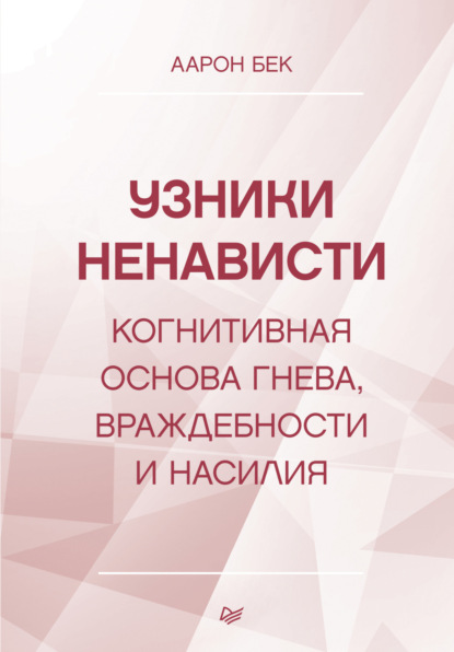 Аарон Т. Бек - «Узники ненависти: когнитивная основа гнева, враждебности и насилия»