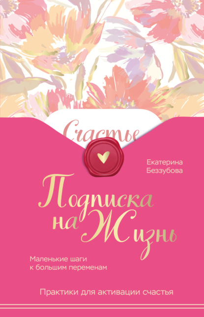 Книга Екатерина Беззубова Подписка на жизнь. Маленькие шаги к большим переменам