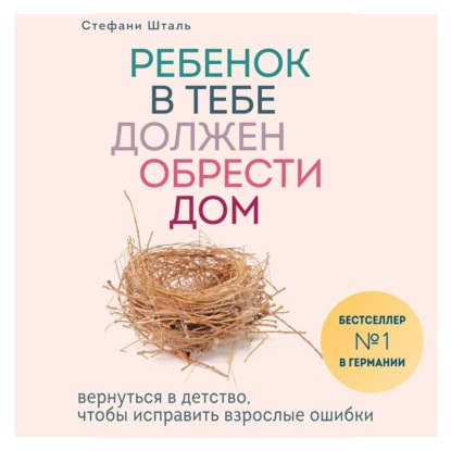 Книга Стефани Шталь Ребенок в тебе должен обрести дом. Вернуться в детство, чтобы исправить взрослые ошибки
