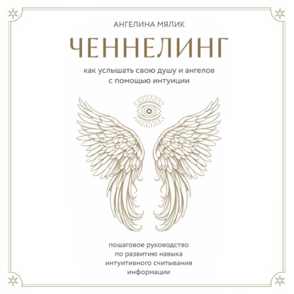 Книга Ангелина Мялик Ченнелинг. Как услышать свою душу и ангелов с помощью интуиции