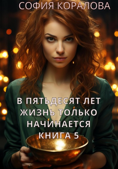 Книга София Коралова В пятьдесят лет жизнь только начинается. Книга 5