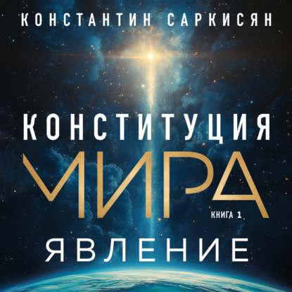 Книга Константин Саркисян Конституция мира. Книга первая. Явление