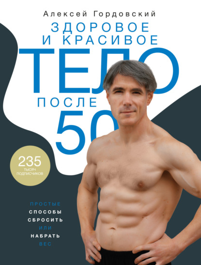 Книга Алексей Гордовский Здоровое и красивое тело после 50. Простые способы сбросить или набрать вес
