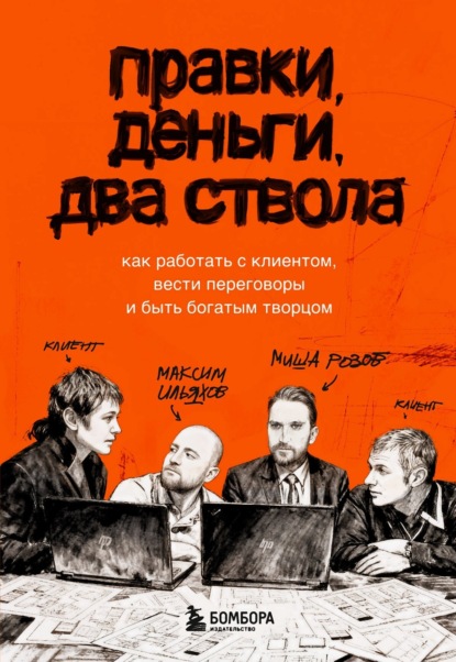 Книга Максим Ильяхов Правки, деньги, два ствола. Как работать с клиентом, вести переговоры и быть богатым творцом